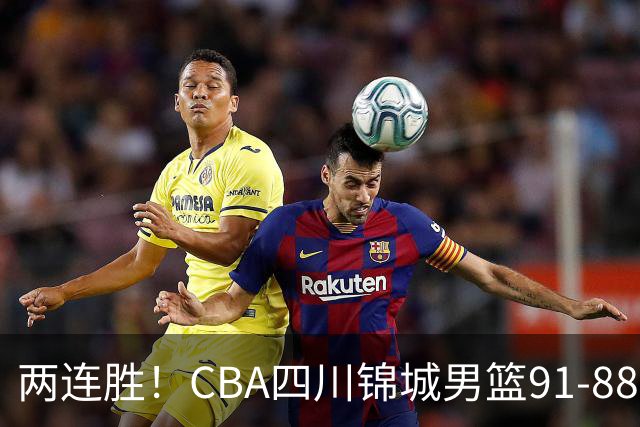 两连胜！CBA四川锦城男篮91-88力擒“东北虎”吉林