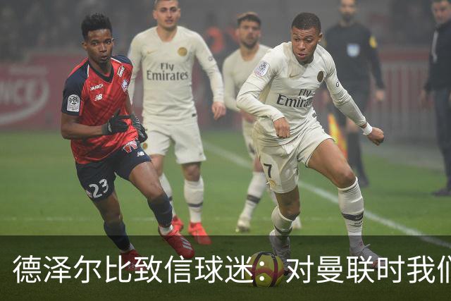 德泽尔比致信球迷：对曼联时我们展现了团结，必须保持这势头